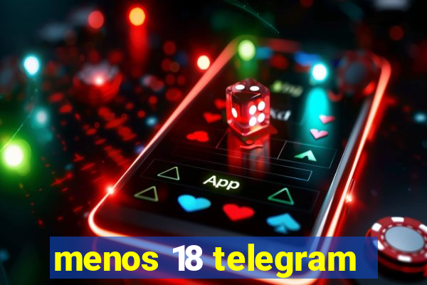 menos 18 telegram